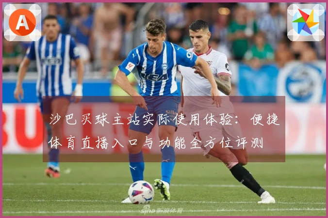 沙巴买球主站实际使用体验：便捷体育直播入口与功能全方位评测