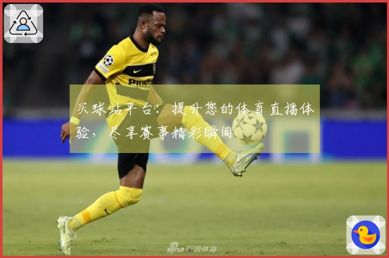 买球站平台：提升您的体育直播体验，尽享赛事精彩瞬间
